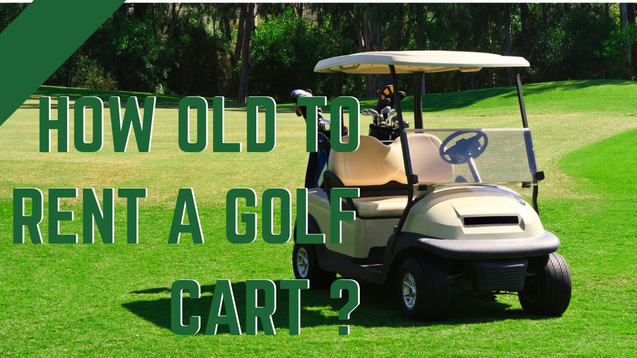 How Old to Rent a Golf Cart? – 2024