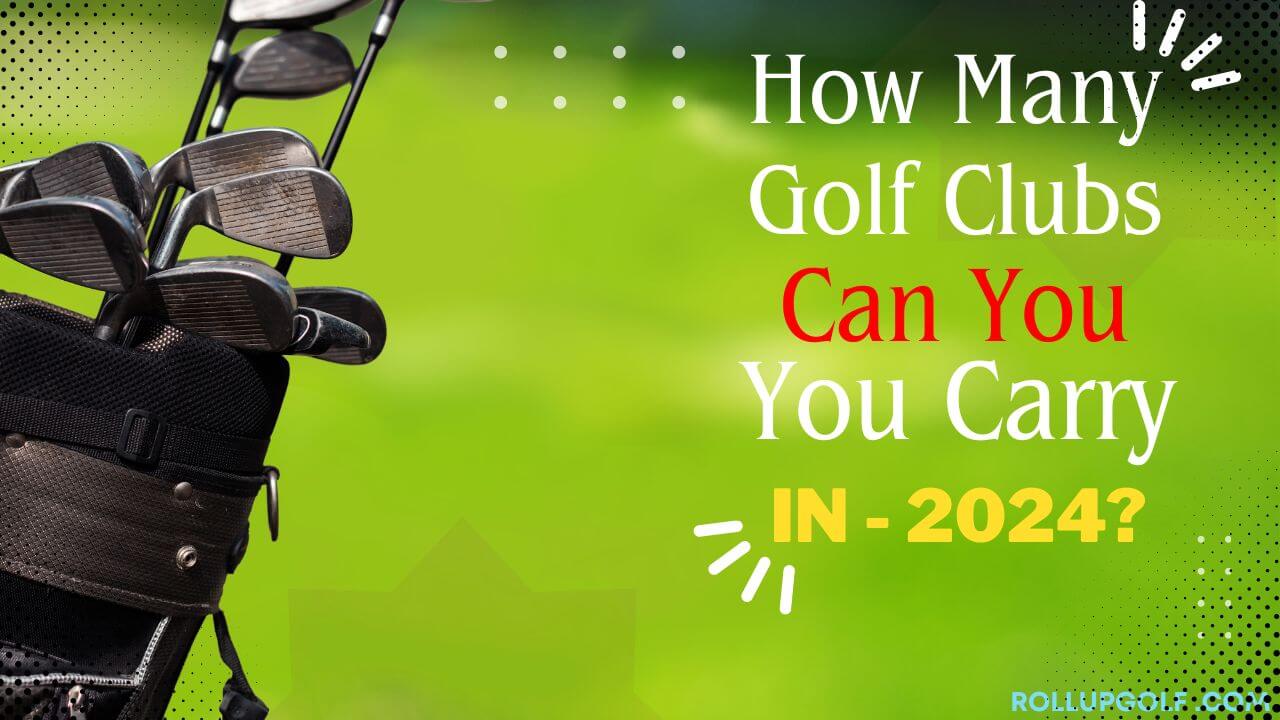 How Many Golf Clubs Can You Carry in 2024?