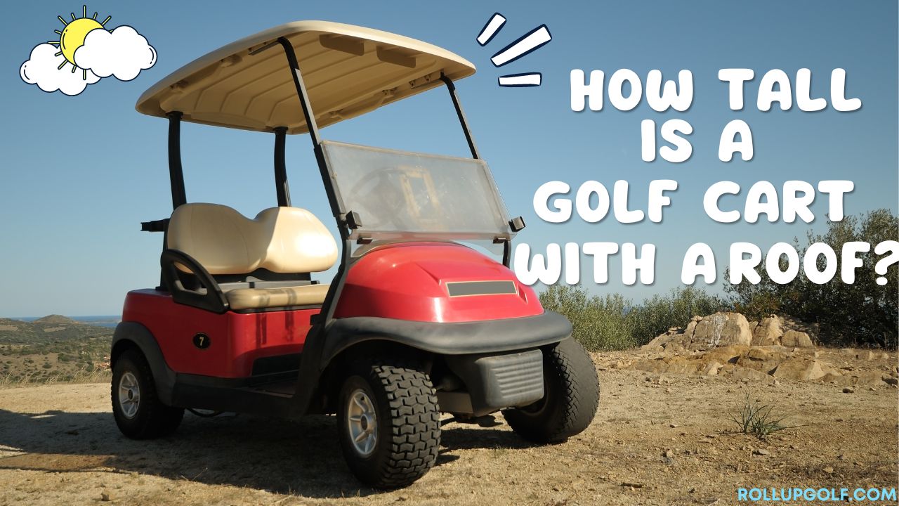 How Tall is a Golf Cart with a Roof?