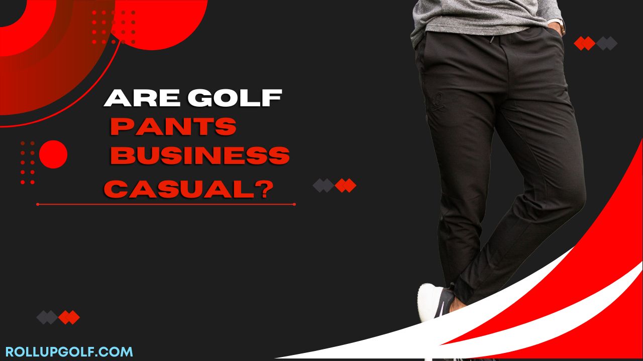 Are Golf Pants Business Casual?