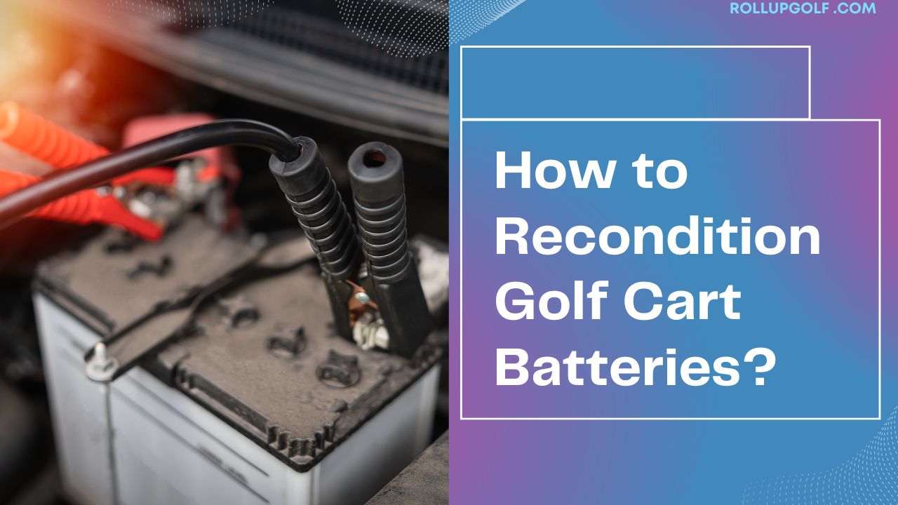 How to Recondition Golf Cart Batteries?